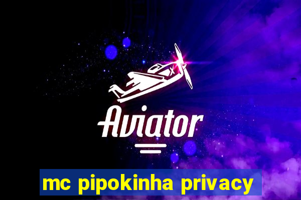 mc pipokinha privacy